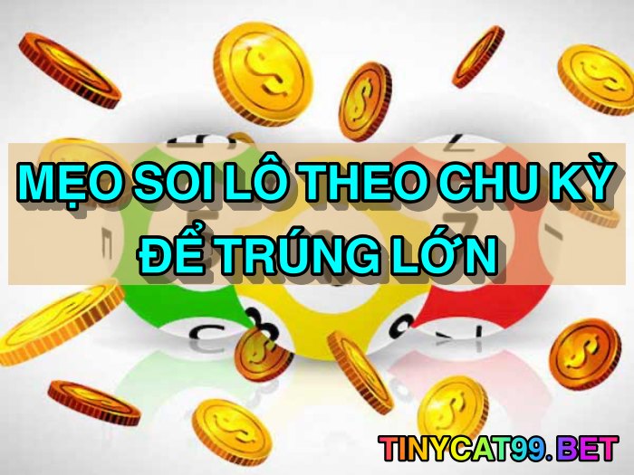 Mẹo soi cầu lô theo chu kỳ để trúng lớn