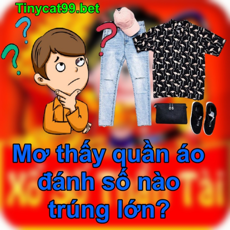 mơ thấy quần áo, mơ thấy quần áo đánh con gì, mơ thấy quần áo đánh số mấy